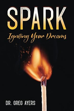 spark igniting your dreams 1st edition greg ayers 979-8390507568