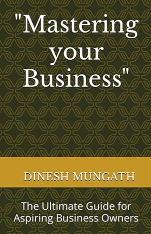 mastering your business the ultimate guide for aspiring business owners 1st edition mr. dinesh mungath