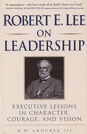 robert e lee on leadership executive lessons in character courage and vision 3rd edition h.w. crocker iii