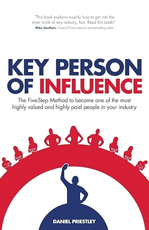 Key Person Of Influence The Five Step Method To Become One Of The Most Highly Valued And Highly Paid People In Your Industry