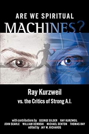 are we spiritual machines ray kurzweil vs the critics of strong a i 1st edition george f. gilder ,ray