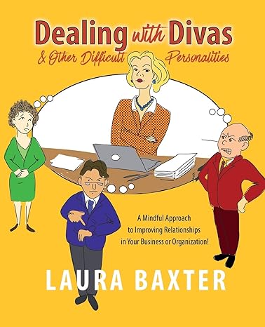 dealing with divas and other difficult personalities a mindful approach to improving relationships in your