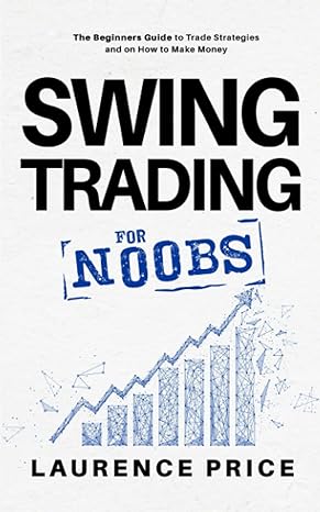 swing trading for noobs everything you need to know to start investing 1st edition laurence price b0923wj45l,