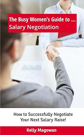 the busy womens guide to salary negotiation how to successfully negotiate your next salary raise 1st edition