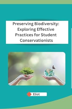 preserving biodiversity exploring effective practices for student conservationists 1st edition eliot