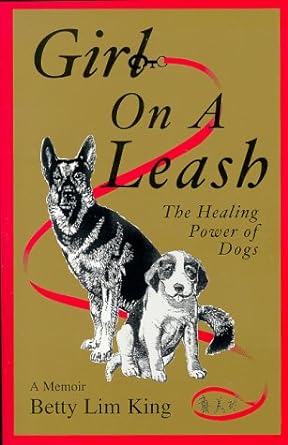 girl on a leash the healing power of dogs a memoir 1st edition betty lim king 0966595408, 978-0966595406