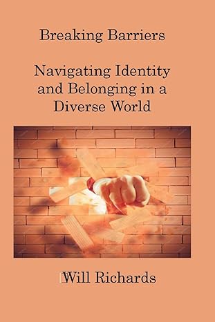 breaking barriers navigating identity and belonging in a diverse world 1st edition will richards 1806217961,