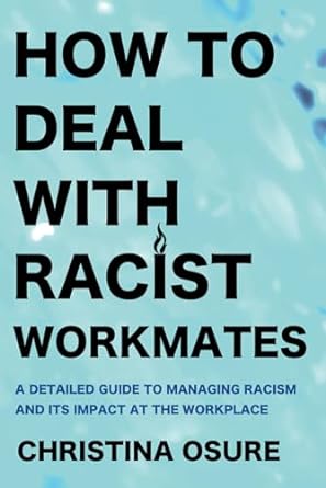how to deal with racist workmates a detailed guide to managing racism and its impact at the workplace 1st