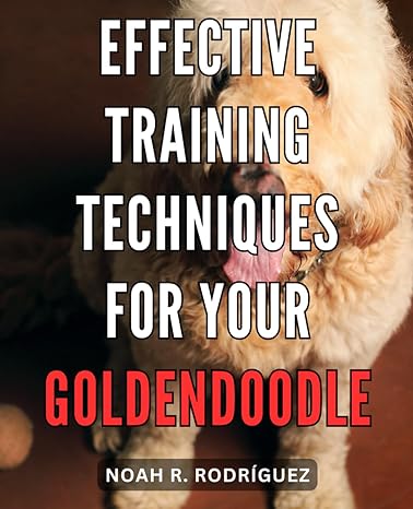 effective training techniques for your goldendoodle 1st edition noah r rodriguez b0cqsz7bkz, 979-8872403692