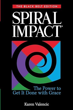 spiral impact the black belt edition the power to get it done with grace 1st edition karen valencic