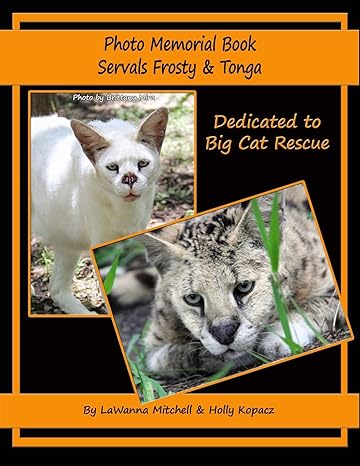 photo memorial book servals frosty and tonga dedicated to big cat rescue 1st edition lawanna mitchell ,holly