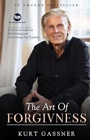 the art of forgiveness a practical guide for self healing and overcoming past traumas 1st edition kurt