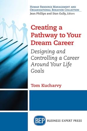 creating a pathway to your dream career designing and controlling a career around your life goals 1st edition
