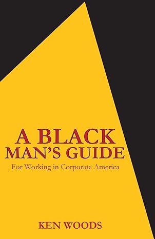 a black mans guide for working in corporate america 1st edition ken woods 1088234216, 978-1088234211