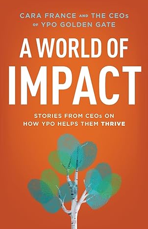 a world of impact stories from ceos on how ypo helps them thrive 1st edition cara france 1544503792,