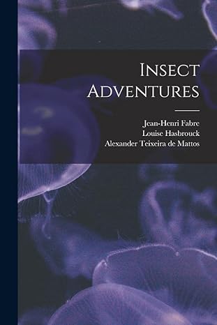insect adventures 1st edition jean henri fabre, louise hasbrouck, alexander teixeira de mattos 1017289506,