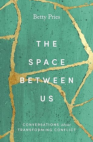 the space between us conversations about transforming conflict 1st edition betty pries 1513808680,