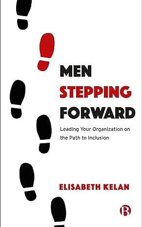 men stepping forward leading your organization on the path to inclusion 1st edition elisabeth kelan