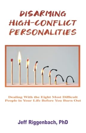 disarming high conflict personalities dealing with the eight most difficult people in your life before they