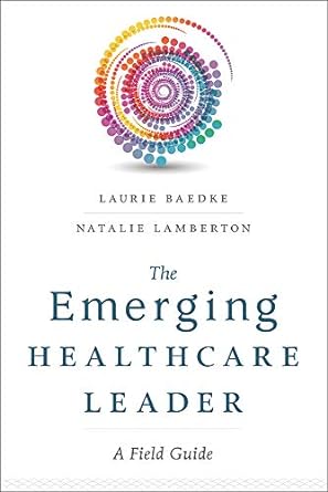 the emerging healthcare leader a field guide 1st edition laurie baedke 1567937292, 978-1567937299