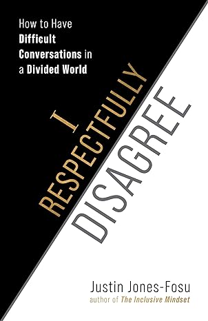 i respectfully disagree how to have difficult conversations in a divided world 1st edition justin jones fosu