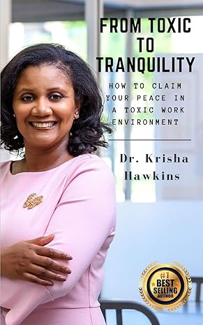 from toxic to tranquility how to claim your peace in a toxic work environment 1st edition dr krisha a hawkins