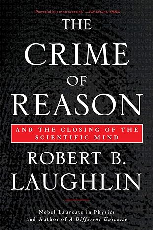 the crime of reason and the closing of the scientific mind 1st edition robert b laughlin 0465020283,