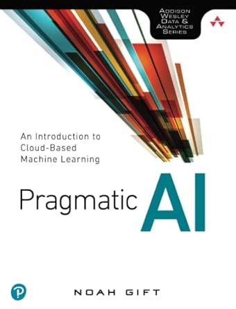 pragmatic ai an introduction to cloud based machine learning 1st edition noah gift 0134863860, 978-0134863863