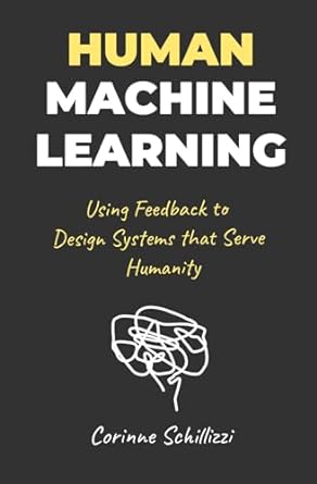 human machine learning using feedback to design systems that serve humanity 1st edition corinne schillizzi