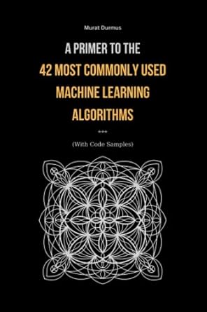 a primer to the 42 most commonly used machine learning algorithms 1st edition murat durmus 979-8375226071