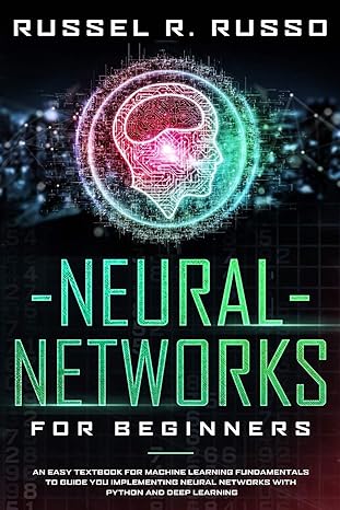 neural networks for beginners an easy textbook for machine learning fundamentals to guide you implementing