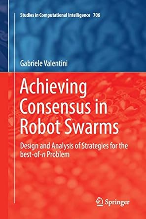 achieving consensus in robot swarms design and analysis of strategies for the best of n problem 1st edition