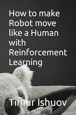 how to make robot move like a human with reinforcement learning 1st edition timur ishuov ,abdubakir