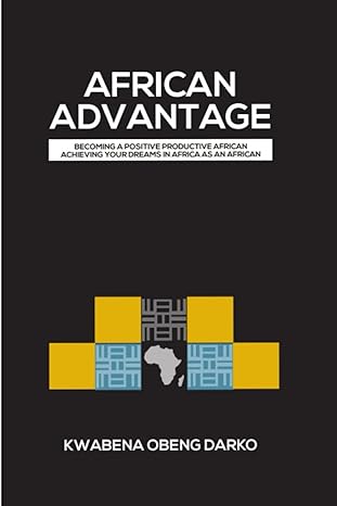african advantage becoming a positive productive african 1st edition kwabena obeng darko 979-8858434542