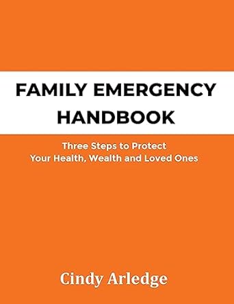 family emergency handbook three steps to protect your health wealth and loved ones 1st edition cindy arledge