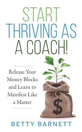 start thriving as a coach release your money blocks and learn to manifest like a master 1st edition betty