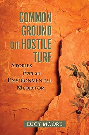 common ground on hostile turf stories from an environmental mediator 1st edition lucy moore 1610914112,