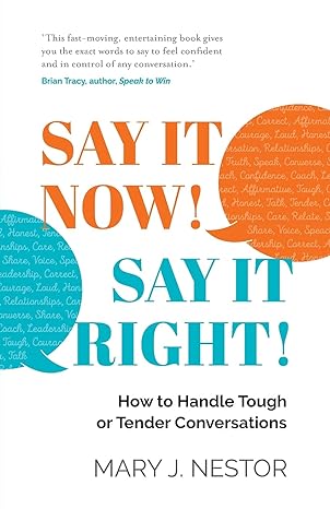 say it now say it right how to handle tough or tender conversations 1st edition mary j nestor 1784529427,