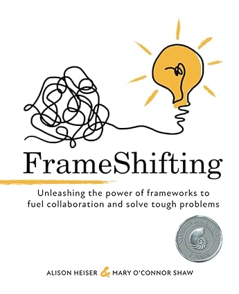 frameshifting unleashing the power of frameworks to fuel collaboration and solve tough problems 1st edition