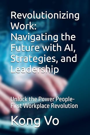 Revolutionizing Work Navigating The Future With Ai Strategies And Leadership Unlock The Power People First Workplace Revolution