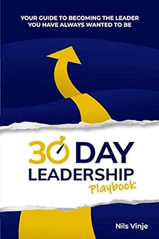30 day leadership playbook your guide to becoming the leader you have always wanted to be 1st edition nils