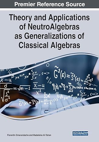 theory and applications of neutroalgebras as generalizations of classical algebras 1st edition florentin