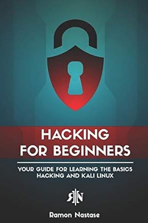 hacking for beginners your guide for learning the basics of hacking and kali linux 1st edition ramon nastase