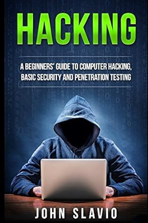 hacking a beginners guide to computer hacking basic security and penetration testing 1st edition john slavio
