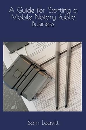 a guide for starting a mobile notary public business 1st edition sam leavitt 979-8854596862