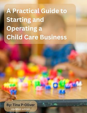 a practical guide to starting and operating a child care business 1st edition tina p-oliver m.ed.