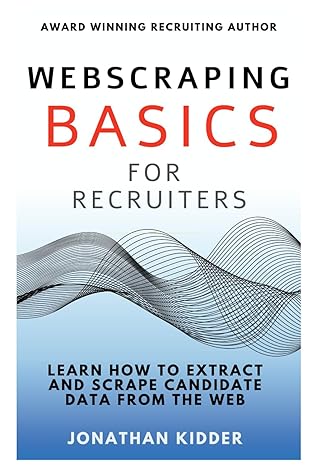 web scraping basics for recruiters learn how to extract and scrape data from the web 1st edition jonathan