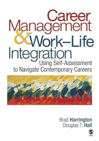 Career Management And Work/Life Integration Using Self Assessment To Navigate Contemporary Careers 1st Edition