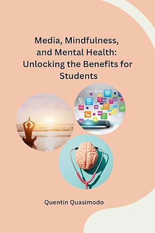 media mindfulness and mental health unlocking the benefits for students 1st edition quentin quasimodo