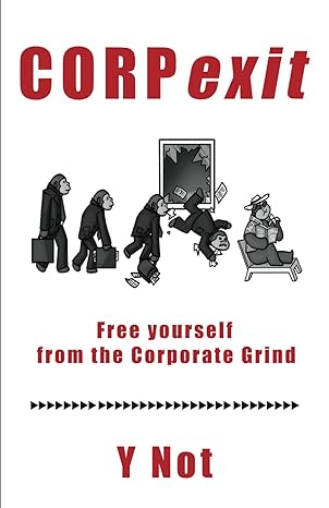 corpexit free yourself from the corporate grind 1st edition y not b0cq5r5yr8, 979-8871526095